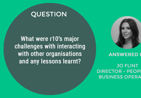 Webinar Question #2: What were r10’s major challenges with interacting with other organisations and any lessons learnt? Webinar Question #2: What were r10’s major challenges with interacting with other organisations and any lessons learnt?