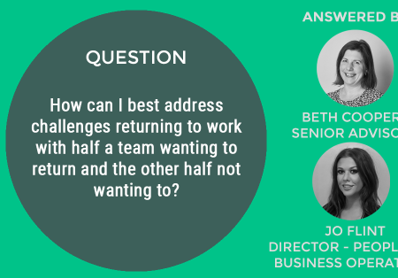 Webinar Question #7: How can I best address challenges returning to work with half a team wanting to return and the other half not wanting to? Webinar Question #7: How can I best address challenges returning to work with half a team wanting to return and the other half not wanting to?