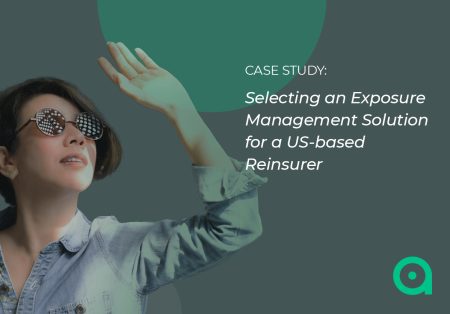 Selecting an Exposure Management Solution for a US-based Reinsurer Selecting an Exposure Management Solution for a US-based Reinsurer