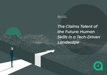 The Claims Talent of the Future: Human Skills in a Tech-Driven Landscape The Claims Talent of the Future: Human Skills in a Tech-Driven Landscape