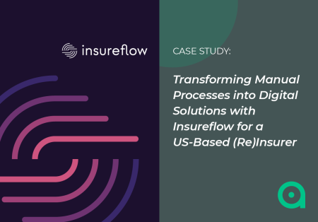 Transforming Manual Processes into Digital Solutions with Insureflow for a US-Based (Re)Insurer Transforming Manual Processes into Digital Solutions with Insureflow for a US-Based (Re)Insurer